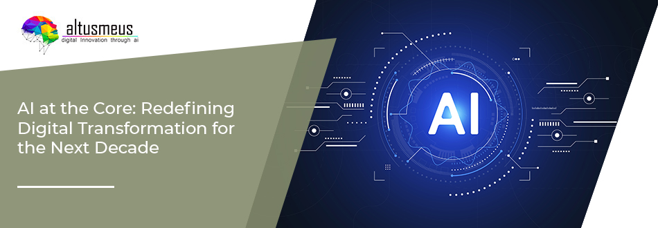 AI at the Core: Redefining Digital Transformation for the Next Decade