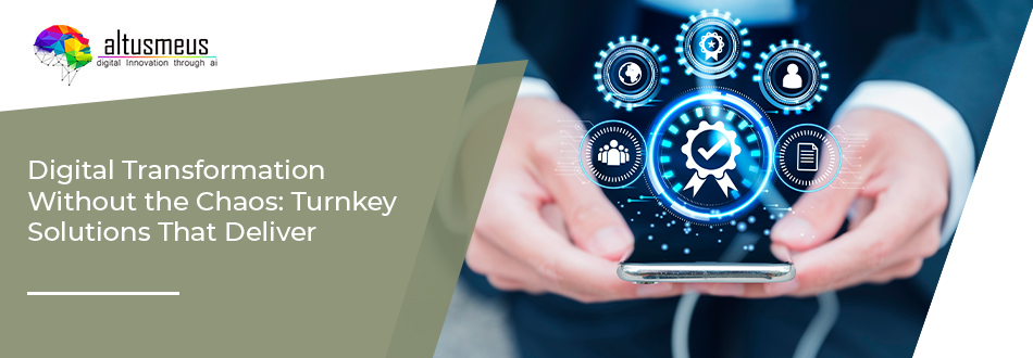 Digital Transformation Without the Chaos: Turnkey Solutions That Deliver