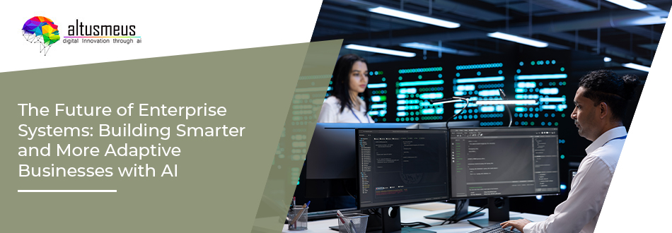 The Future of Enterprise Systems: Building Smarter and More Adaptive Businesses with AI
